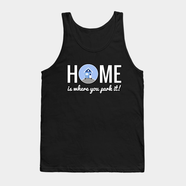 Home is where you park it - Tiny House Tank Top by Love2Dance